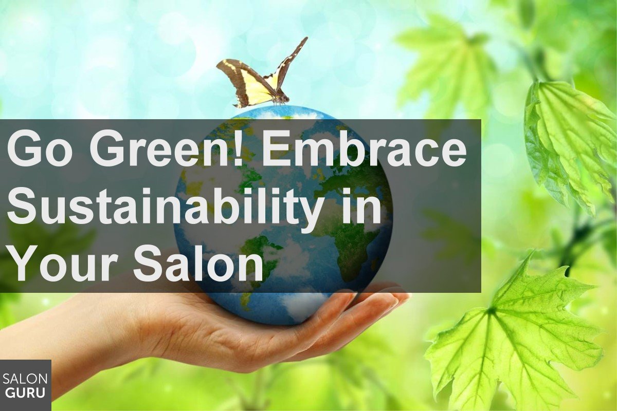 Go Green! Embrace Sustainability In Your Salon